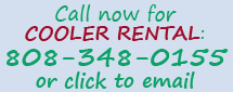 Call now for cooler rental info 808-348-0155